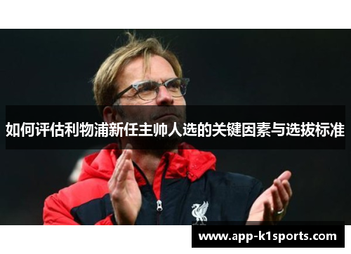 如何评估利物浦新任主帅人选的关键因素与选拔标准