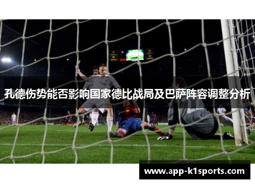 孔德伤势能否影响国家德比战局及巴萨阵容调整分析