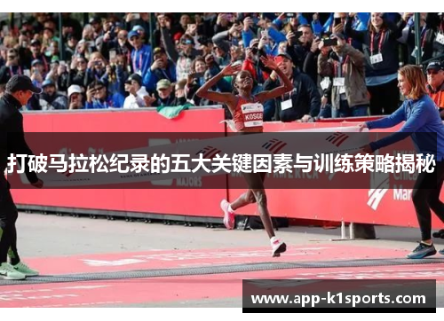 打破马拉松纪录的五大关键因素与训练策略揭秘