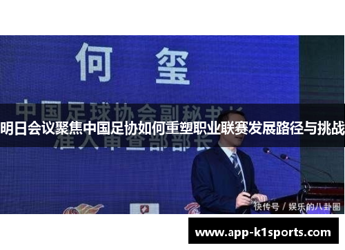 明日会议聚焦中国足协如何重塑职业联赛发展路径与挑战