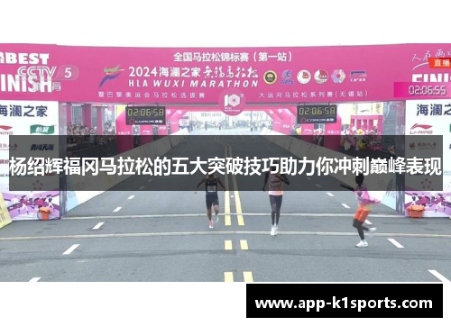 杨绍辉福冈马拉松的五大突破技巧助力你冲刺巅峰表现