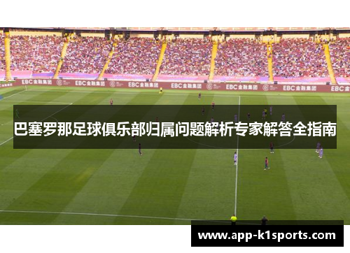 巴塞罗那足球俱乐部归属问题解析专家解答全指南