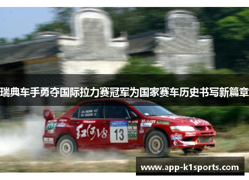 瑞典车手勇夺国际拉力赛冠军为国家赛车历史书写新篇章