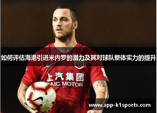 如何评估海港引进米内罗的潜力及其对球队整体实力的提升 如何评估海港引进米内罗的潜力及其对球队整体实力的提升