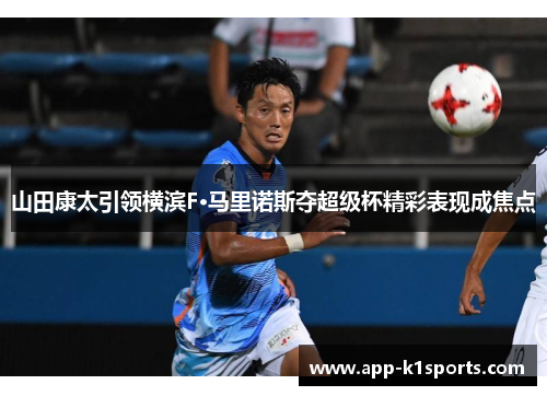 山田康太引领横滨F·马里诺斯夺超级杯精彩表现成焦点 山田康太引领横滨F·马里诺斯夺超级杯精彩表现成焦点