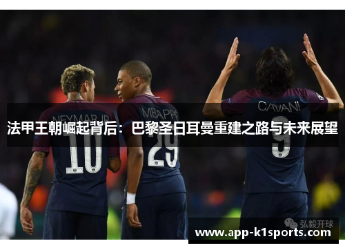 法甲王朝崛起背后：巴黎圣日耳曼重建之路与未来展望