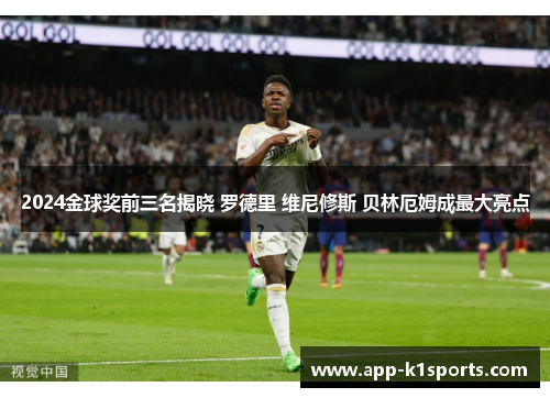 2024金球奖前三名揭晓 罗德里 维尼修斯 贝林厄姆成最大亮点