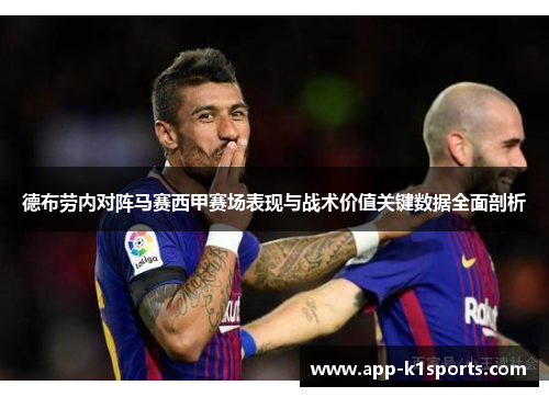 德布劳内对阵马赛西甲赛场表现与战术价值关键数据全面剖析 德布劳内对阵马赛西甲赛场表现与战术价值关键数据全面剖析